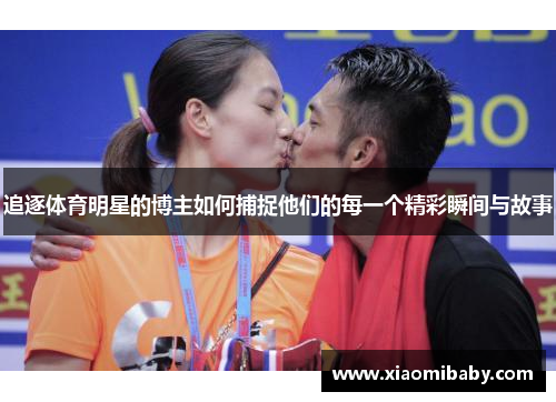 追逐体育明星的博主如何捕捉他们的每一个精彩瞬间与故事